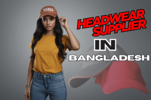 Headwear Supplier in Bangladesh